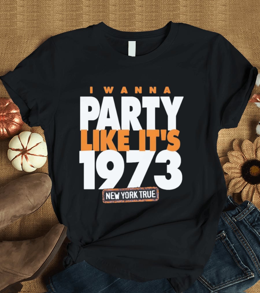 I Wanna Party Like It's 1973 New York True Knicks Basketball T-Shirt