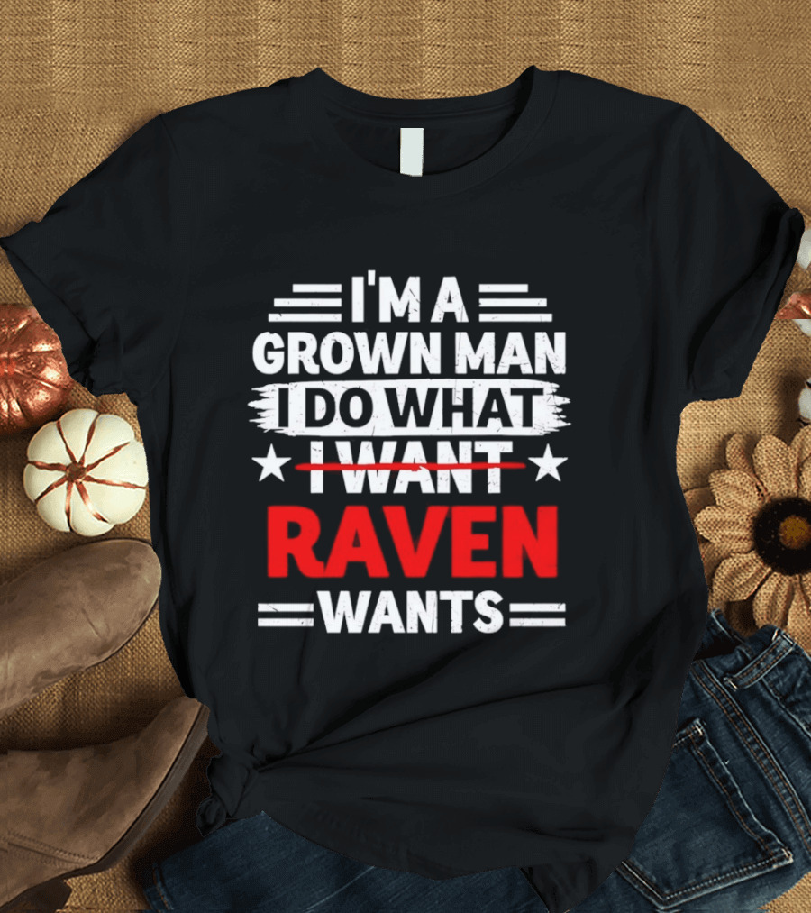 I'm A Grown Man I Do What Raven Wants T-Shirt