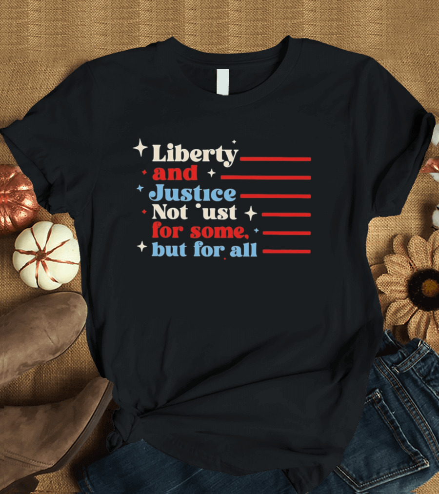 Liberty And Justice Not Just For Some But For All Red White And Blue T-Shirt