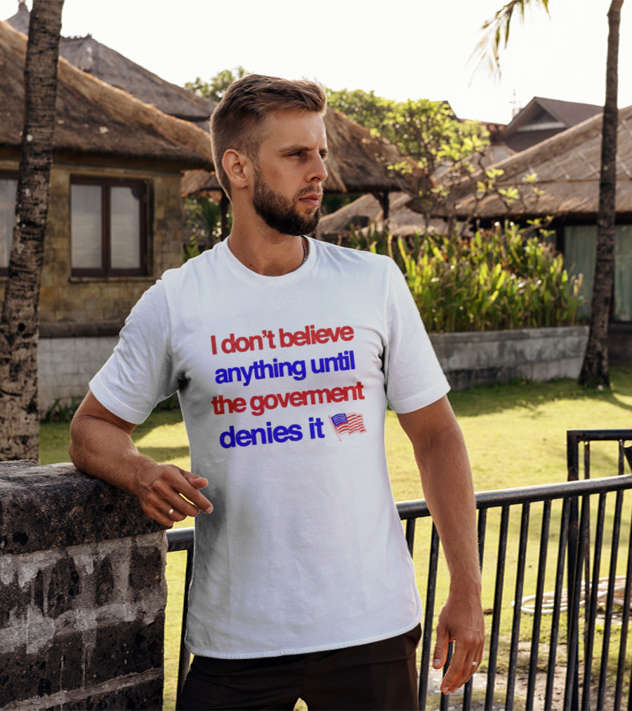 I Don't Believe Anything Until The Government Denies It Flag T-Shirt