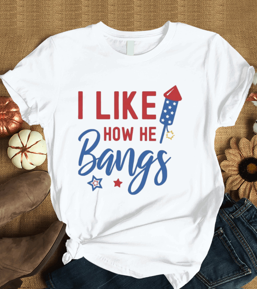 I Like How He Bangs Firecracker Stars 4th Of July T-Shirt