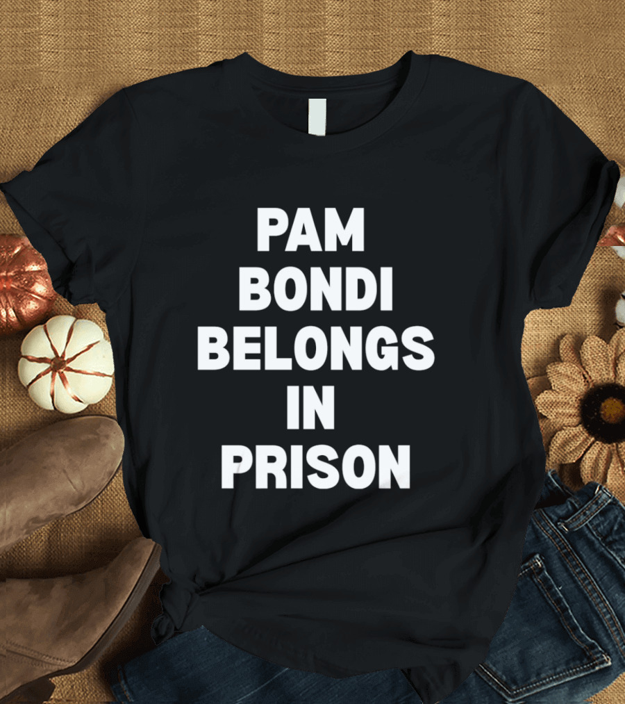 Pam Bondi Belongs In Prison T-Shirt