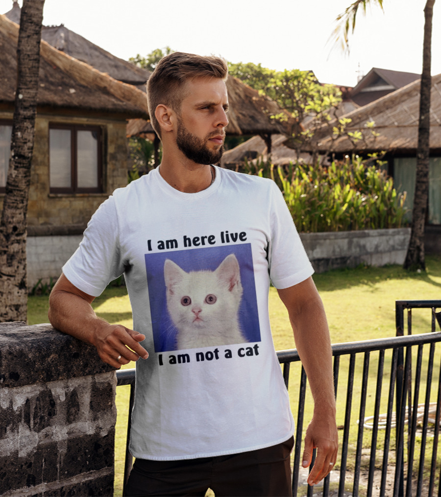 I Am Here Live I Am Not A Cat Funny Kitten Meme T-Shirt
