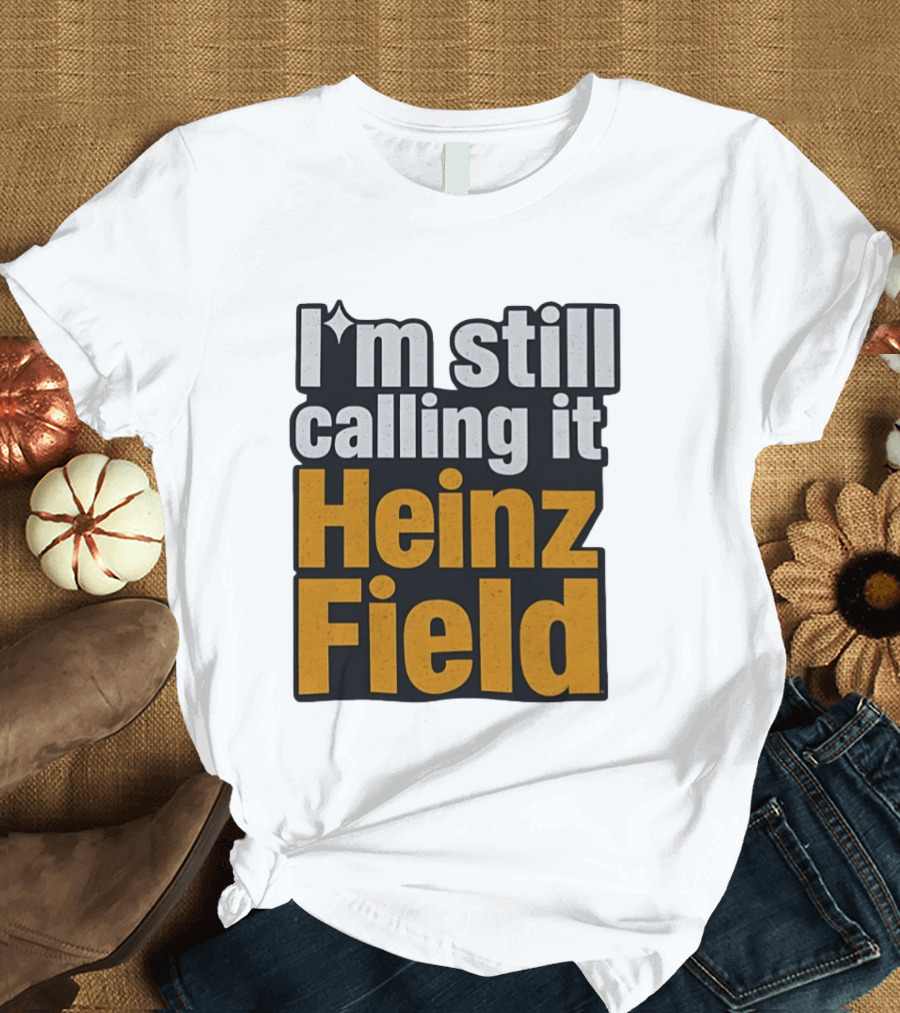 I'm Still Calling It Heinz Field Pittsburgh Nostalgia T-Shirt