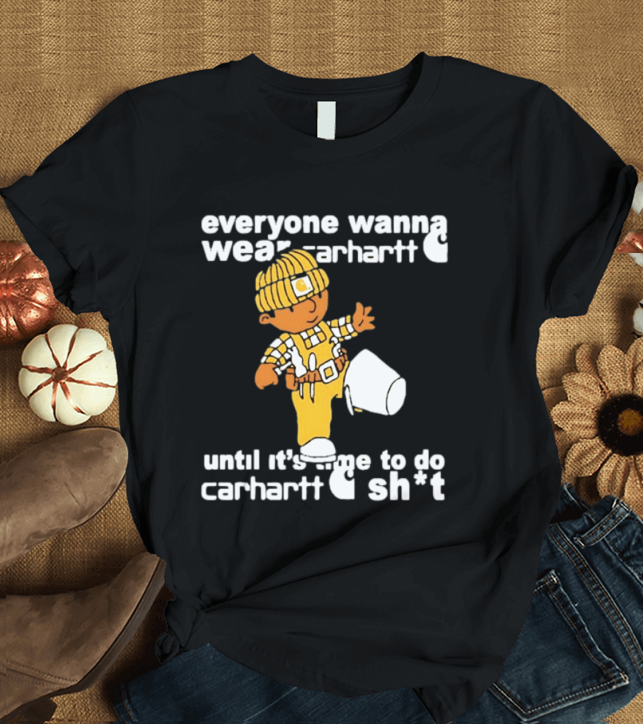 Everyone Wanna Wear Carhartt Until It's Time To Do Carhartt Sh*t Cartoon Worker T-Shirt