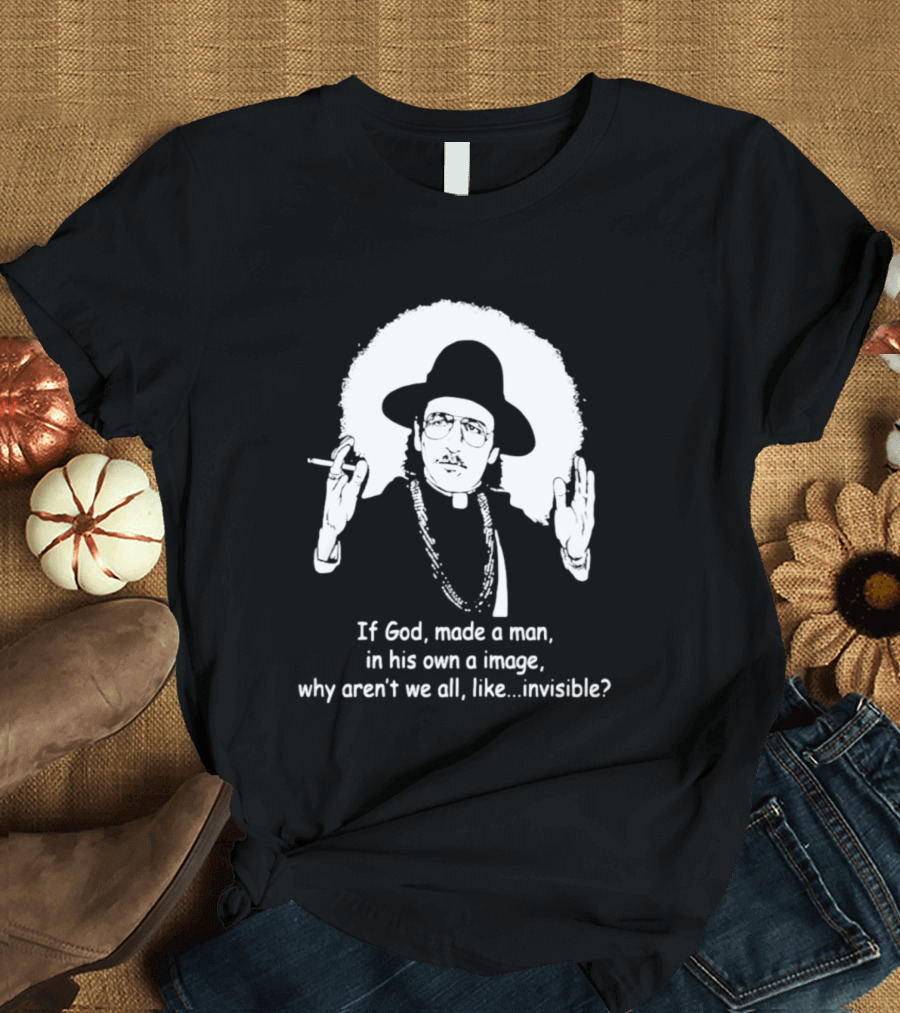 Father Guido Sarducci If God Made Man In His Own Image Why Aren't We All Invisible T-Shirt