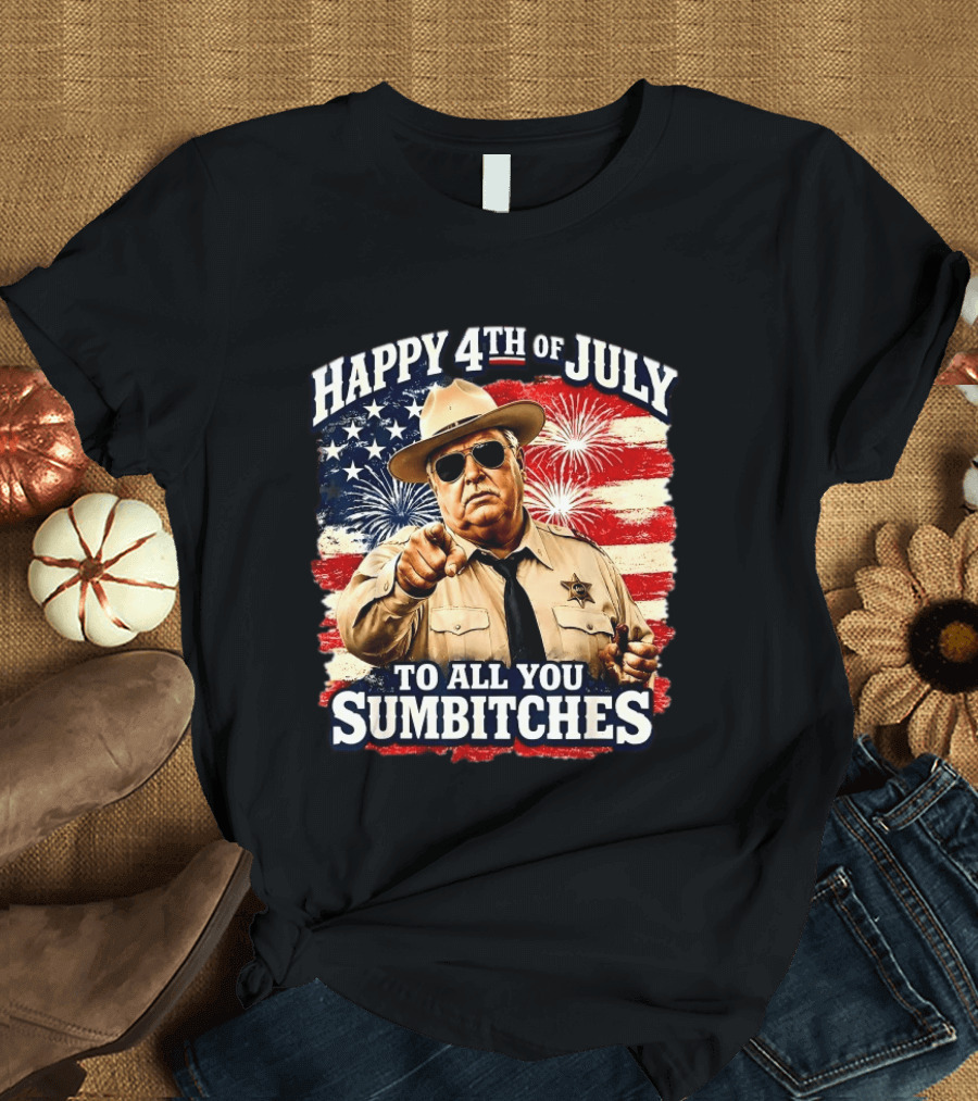 Happy 4th Of July To All You Sum Bitches Sheriff Patriotic Fireworks Flag T-Shirt