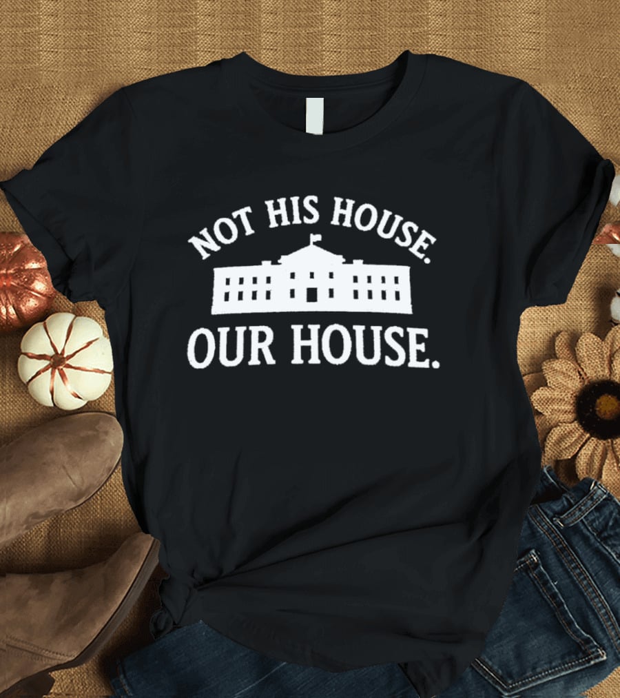 Not His House Our House White House T-Shirt