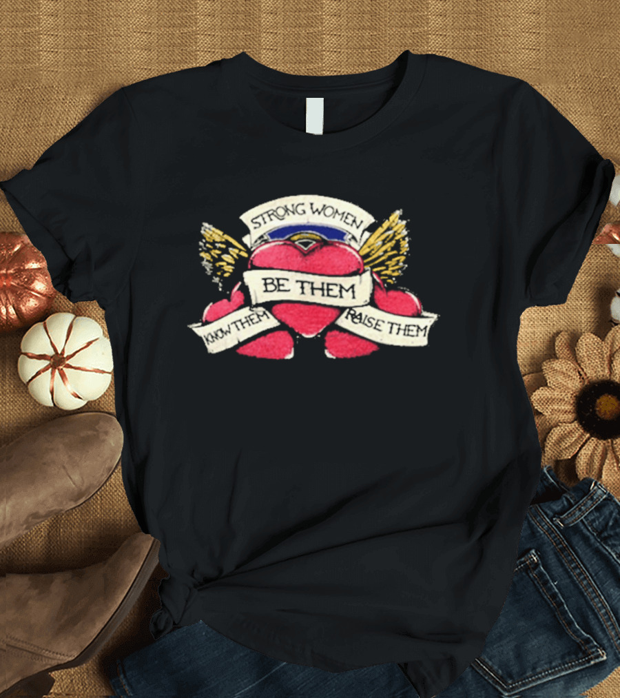 Strong Women Be Them Know Them Raise Them Heart And Wings T-Shirt