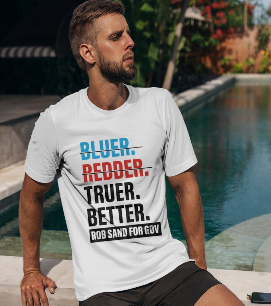 Bluer Redder Truer Better Rob Sand For Gov T-Shirt