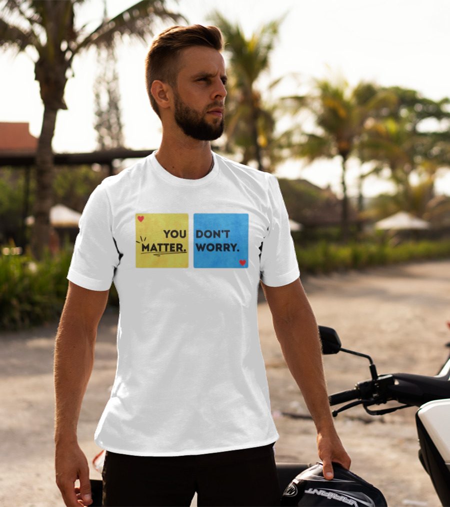 You Matter Don't Worry Positive Message Hearts Yellow Blue T-Shirt