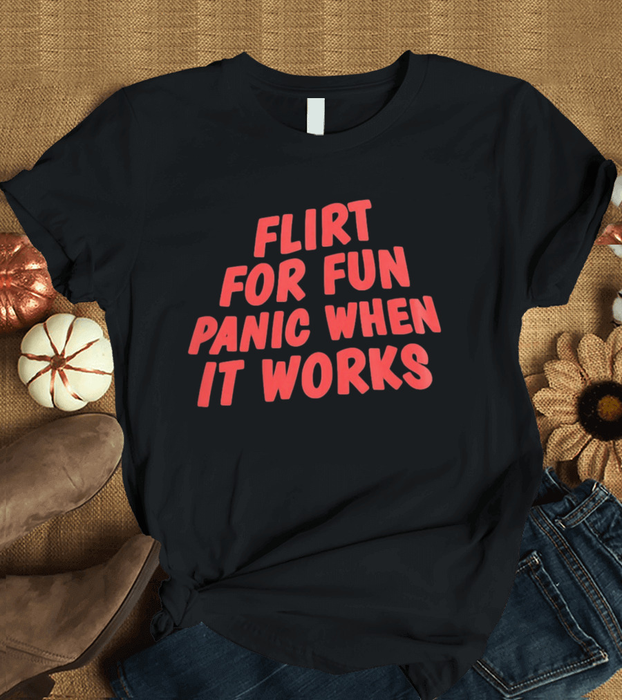 Flirt For Fun Panic When It Works Playful Humor T-Shirt