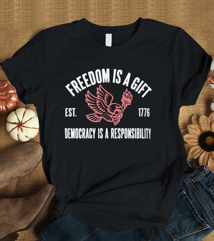 Freedom Is A Gift Democracy Is A Responsibility Eagle Torch 1776 T-Shirt