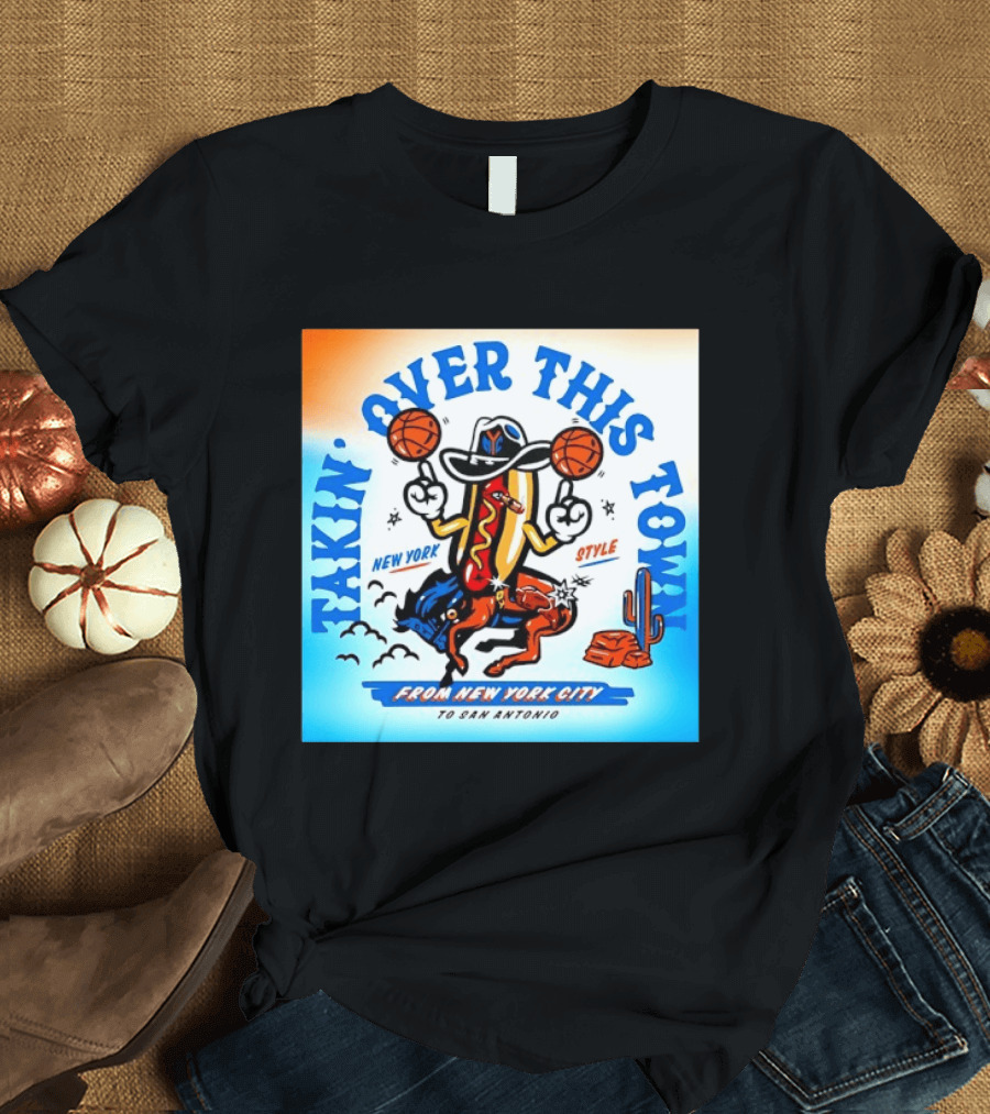 New York Knicks Takin Over This Town From New York City To San Antonio T-Shirt