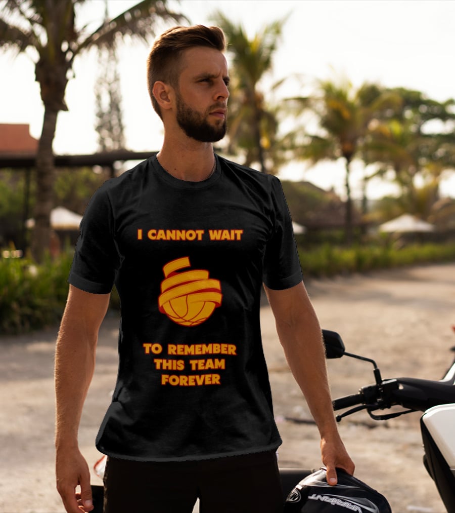 I Cannot Wait Basketball Team Forever T-Shirt