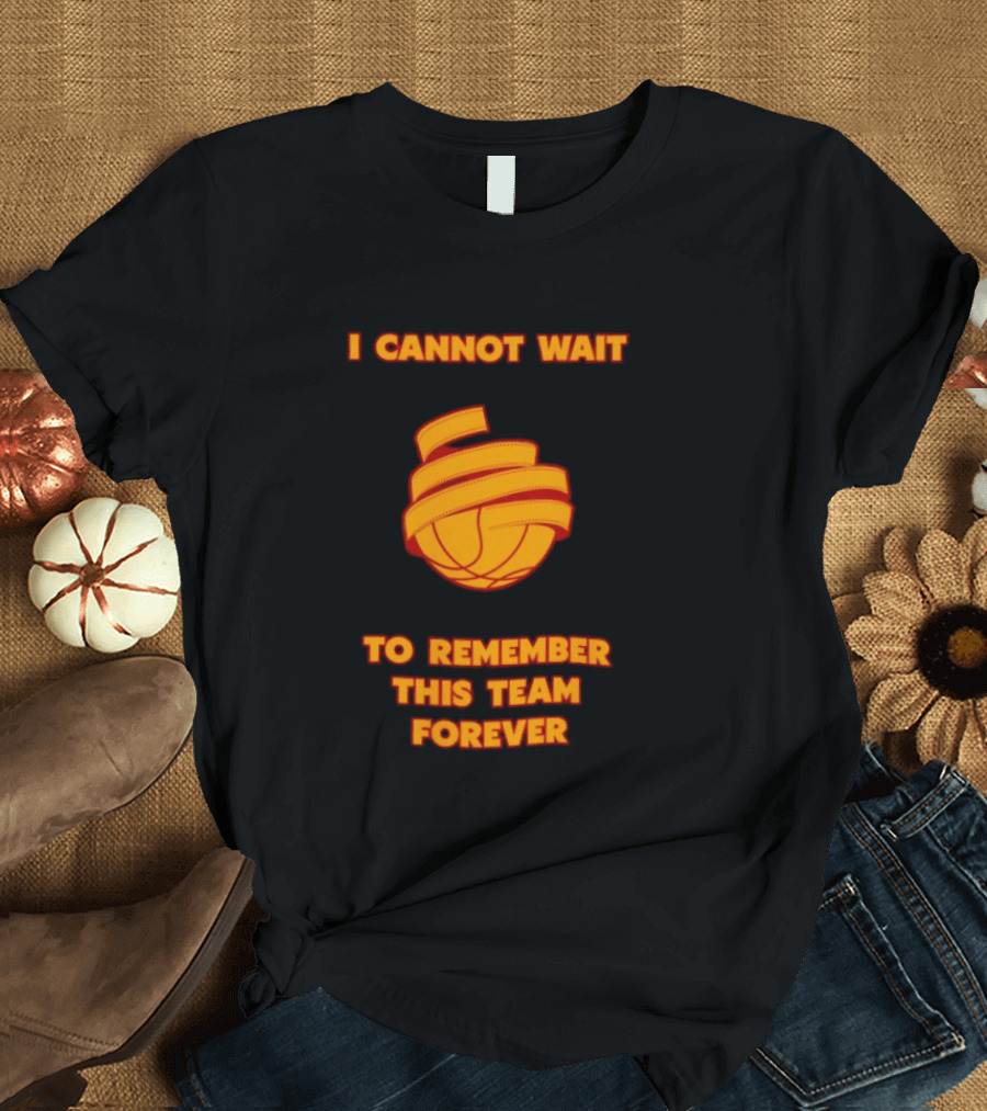 I Cannot Wait Basketball Team Forever T-Shirt