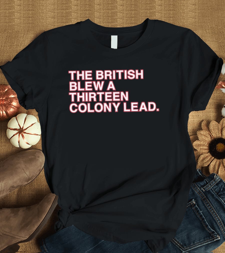 The British Blew A Thirteen Colony Lead 250th Anniversary Chicago Cubs T-Shirt