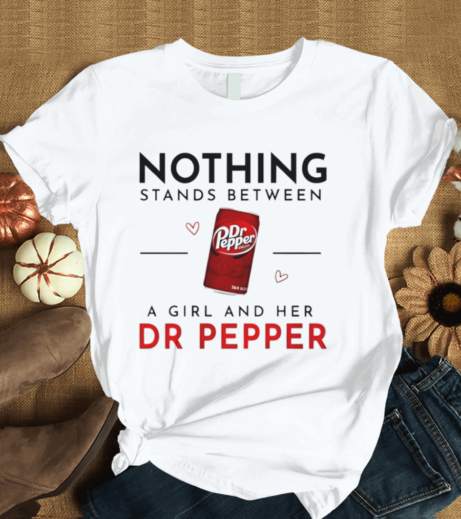 Nothing Stands Between A Girl And Her Dr Pepper Can With Hearts T-Shirt