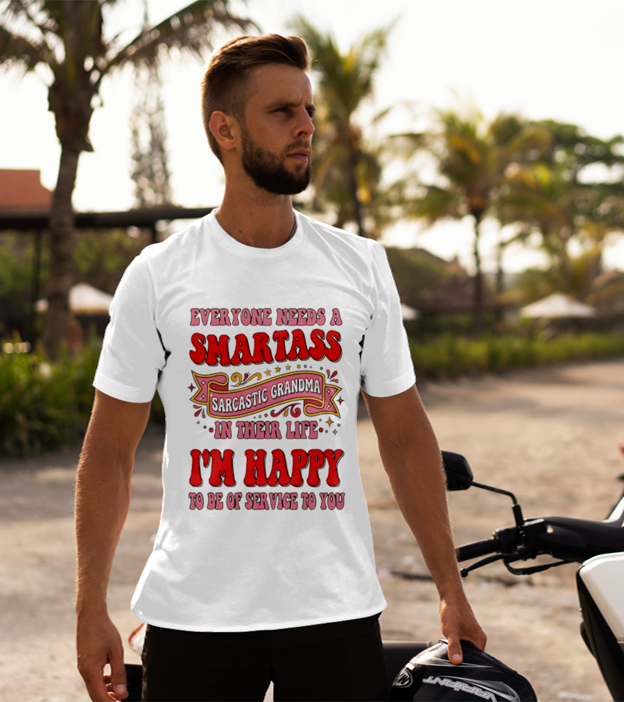 Everyone Needs A Smartass Sarcastic Grandma In Their Life I'm Happy To Be Of Service To You T-Shirt