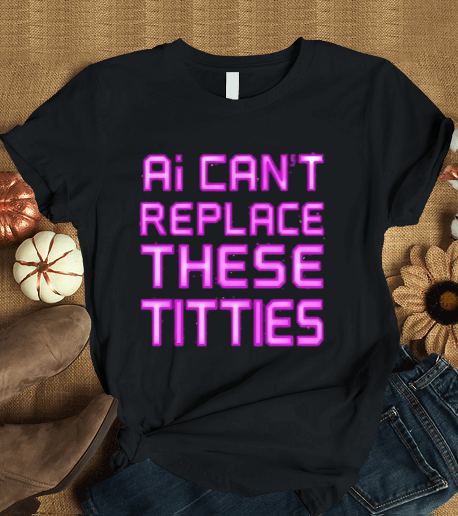 Ai Can't Replace These Titties Neon Pink Font T-Shirt