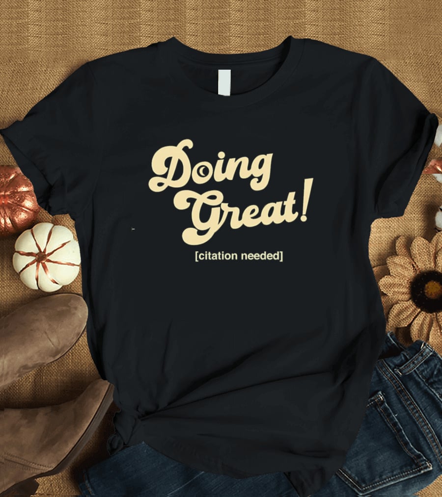 Doing Great Citation Needed T-Shirt