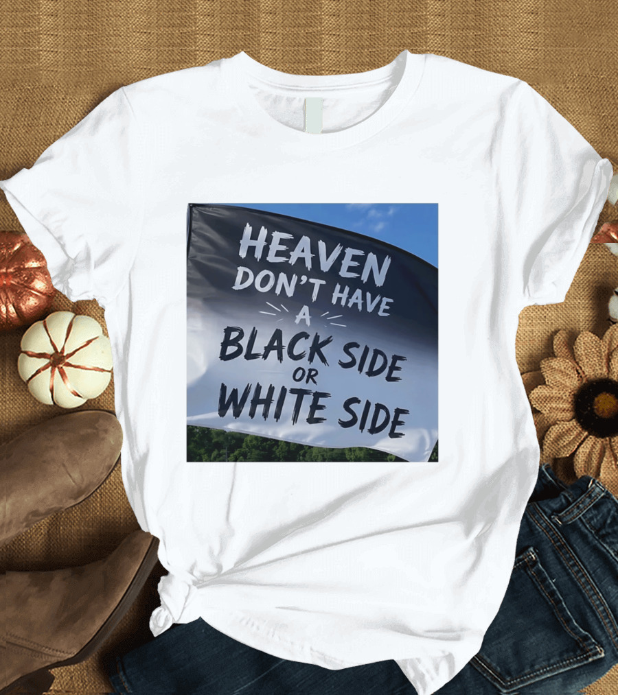 Heaven Don't Have A Black Side Or White Side Unity Message T-Shirt