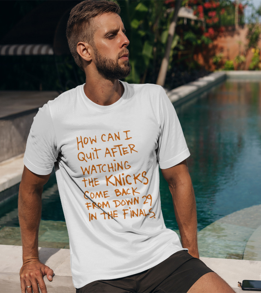 How Can I Quit After Ing The Knicks Come Back From Down 29 In The Finals T-Shirt