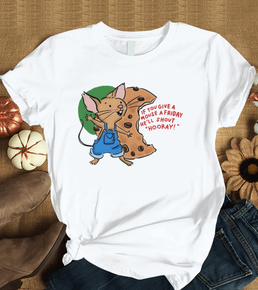 If You Give A Mouse A Friday He'll Shout Hooray With Cookie And Overalls T-Shirt