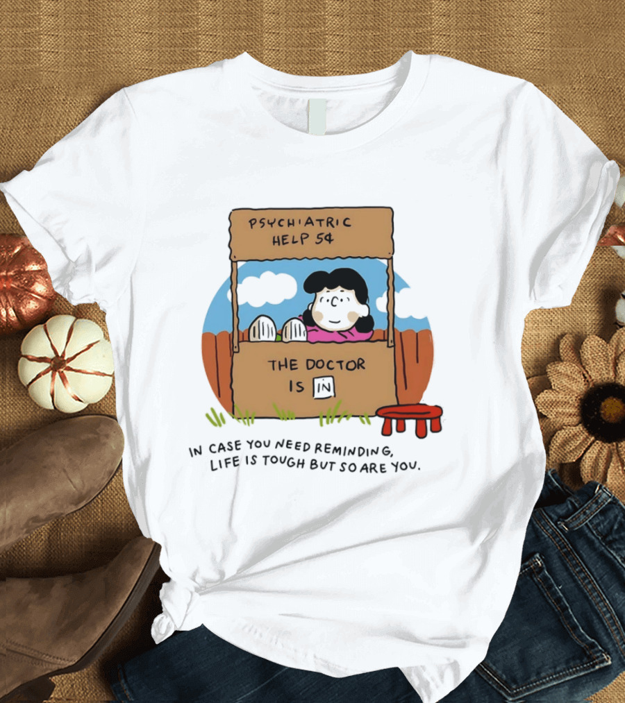 Lucy Van Pelt Psychiatric Help 5 Cents The Doctor Is In Life Is Tough But So Are You T-Shirt