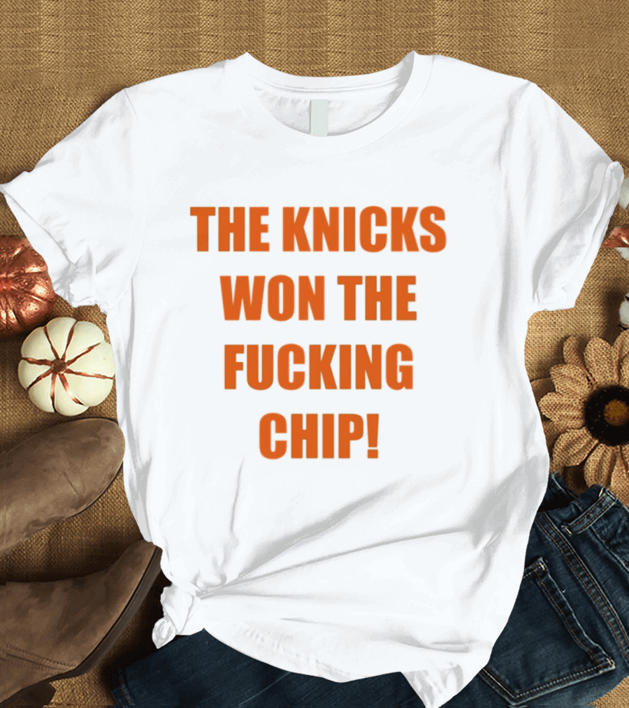 The Knicks Won The Fucking Chip T-Shirt
