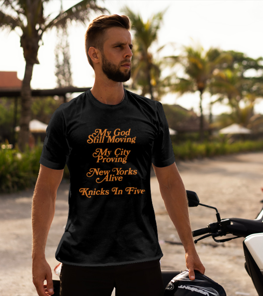 My God Still Moving My City Proving New York Alive Knicks In Five T-Shirt