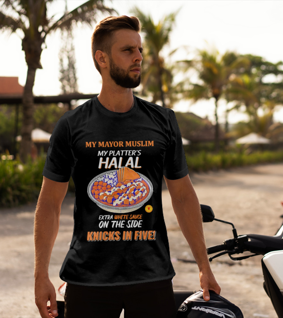 My Mayor Muslim My Platter's Halal Extra White Sauce On The Side Knicks In Five T-Shirt