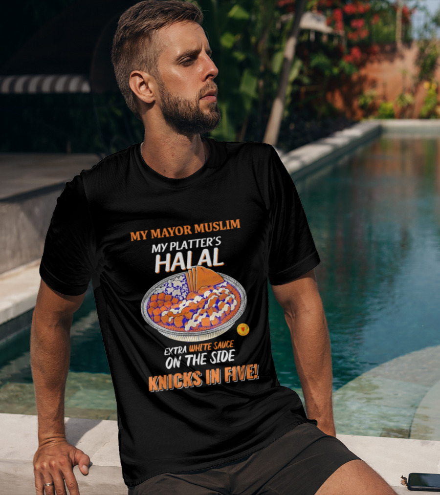 My Mayor Muslim My Platter's Halal Extra White Sauce On The Side Knicks In Five T-Shirt