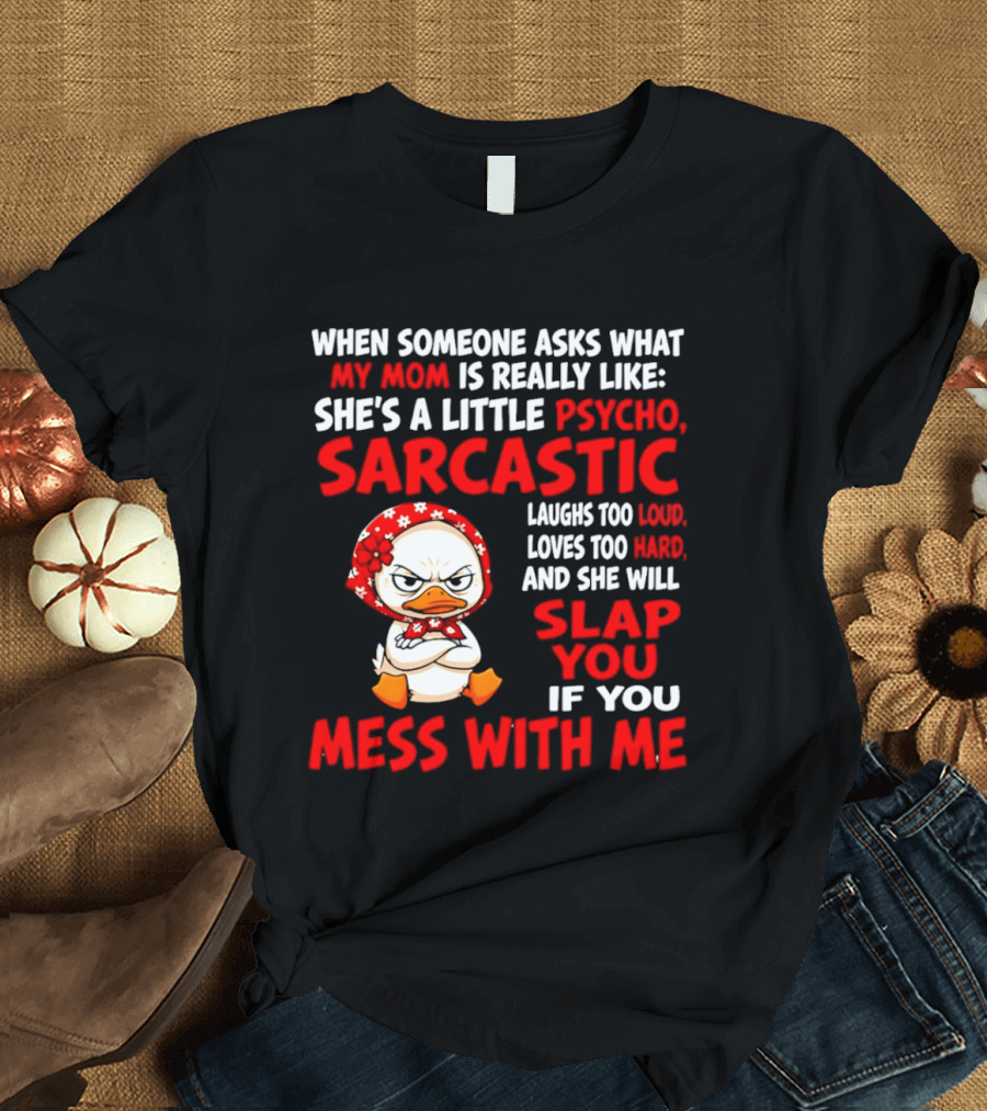 Funny Psycho Sarcastic Mom Will Slap You Mess With Me Angry Duck T-Shirt