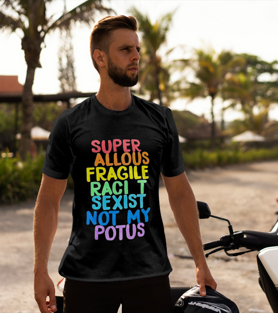 Super Callous Fragile Racist Sexist Not My POTUS Rainbow T-Shirt