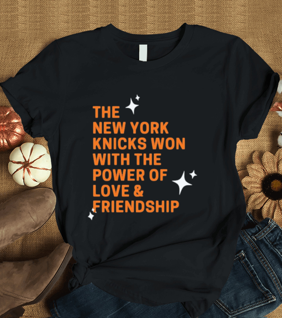 The New York Knicks Won With The Power Of Love And Friendship T-Shirt