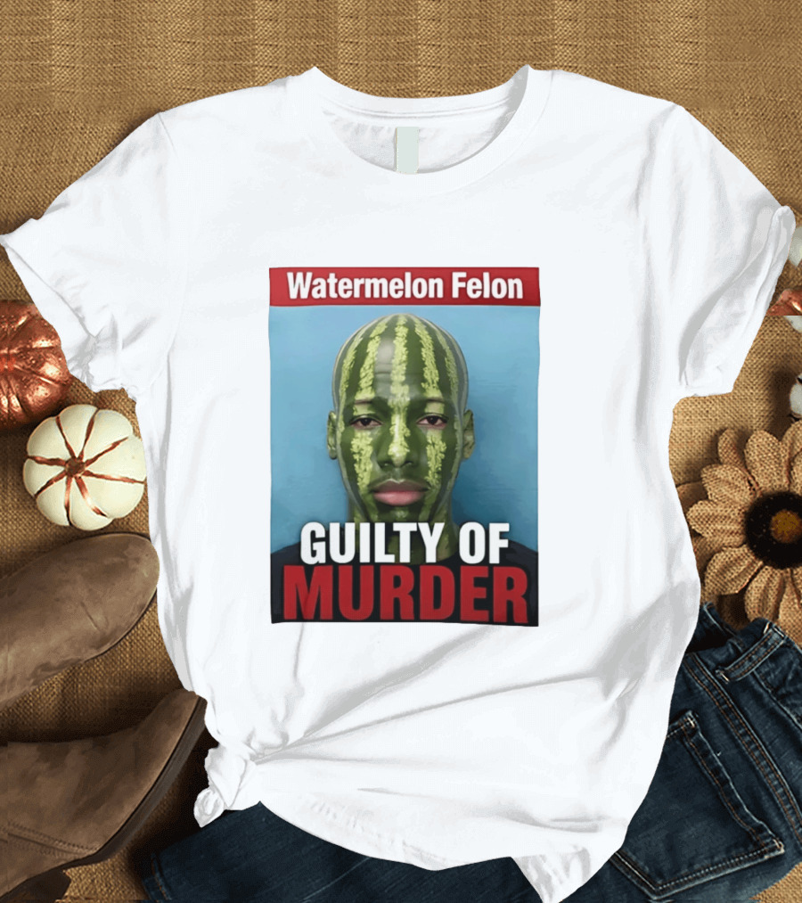 Watermelon Felon Guilty Of Murder T-Shirt