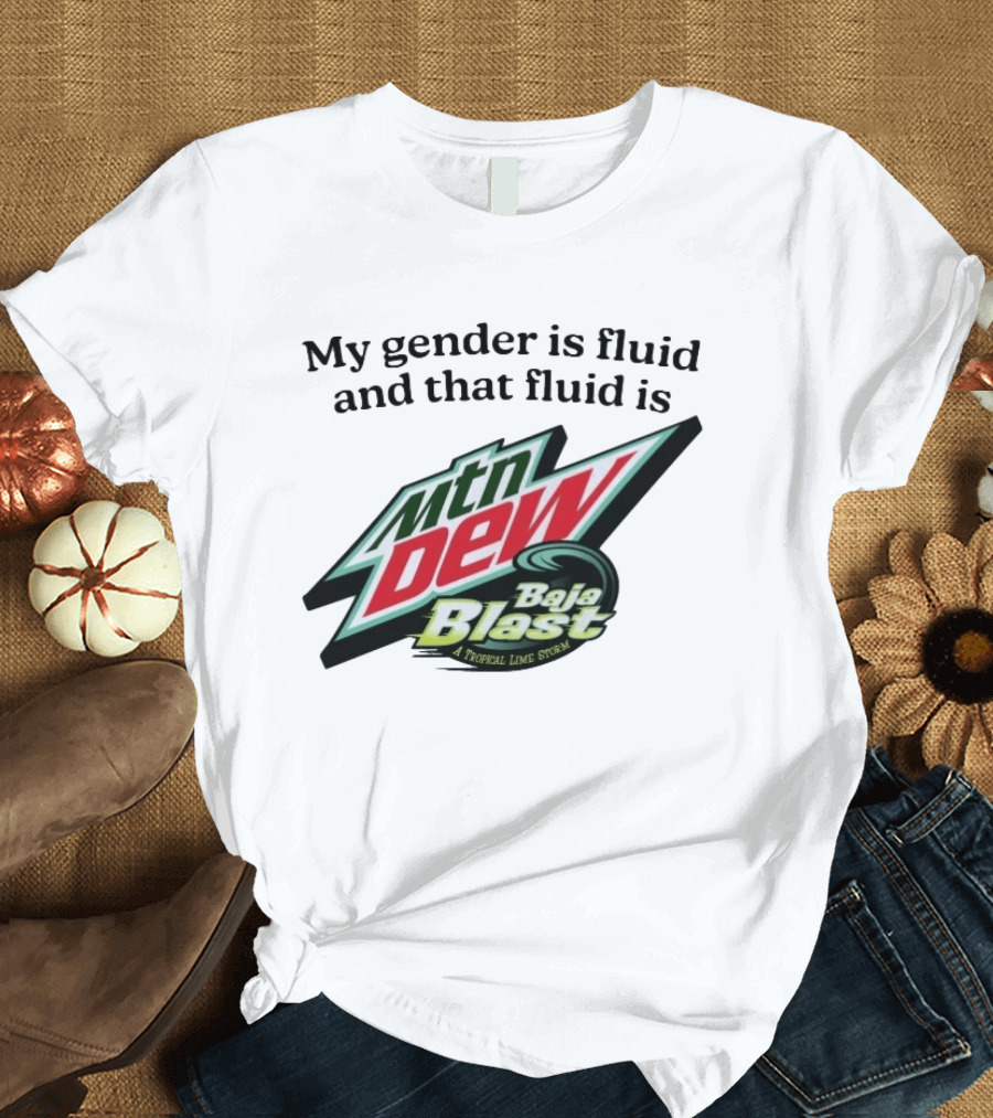 My Gender Is Fluid And That Fluid Is Mountain Dew Baja Blast A Tropical Lime Storm T-Shirt