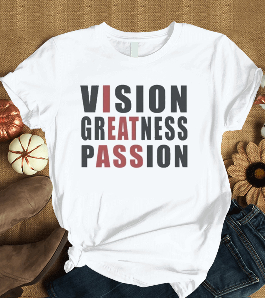 Vision Greatness Passion Eat Ass T-Shirt