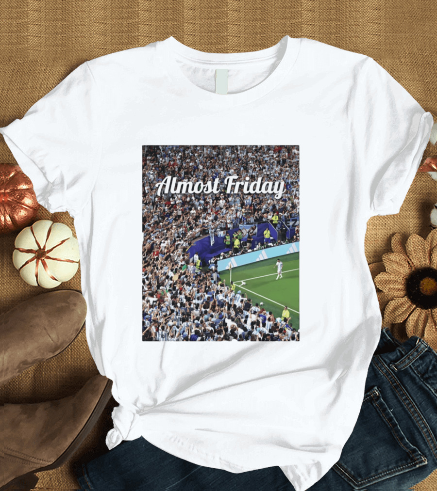 Almost Friday Lionel Messi Argentina Football Crowd Celebration T-Shirt