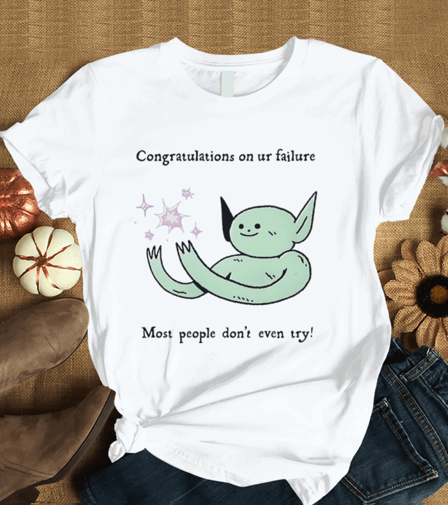 Congratulations On Ur Failure Most People Don't Even Try Funny Alien T-Shirt