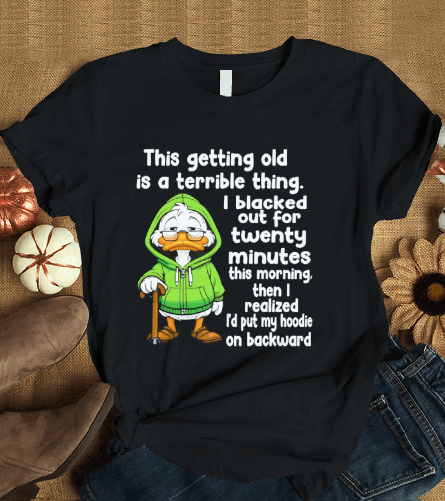 Getting Old Is A Terrible Thing I Blacked Out For Twenty Minutes Duck In Green T-Shirt