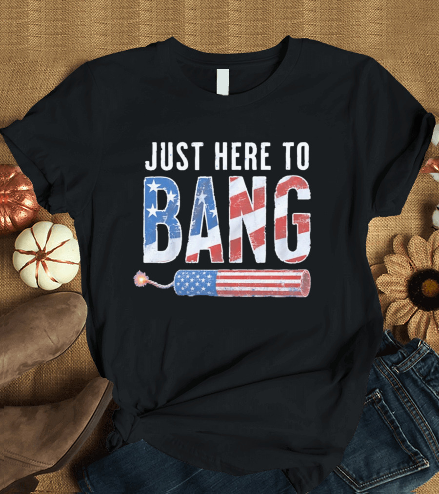 Just Here To Bang USA Flag Firework 250th Anniversary Of Freedom T-Shirt
