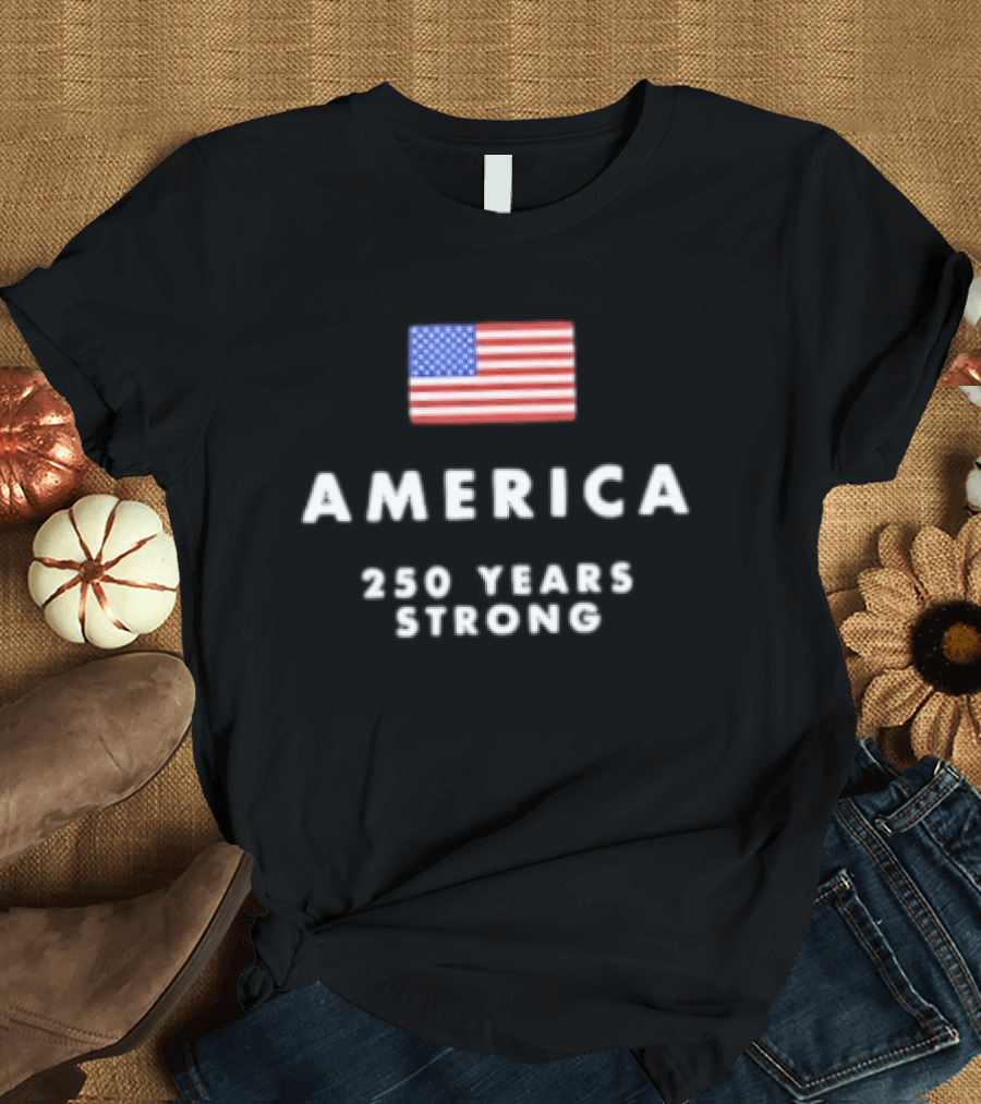 America 250 Years Strong Flag Celebrating National Unity T-Shirt