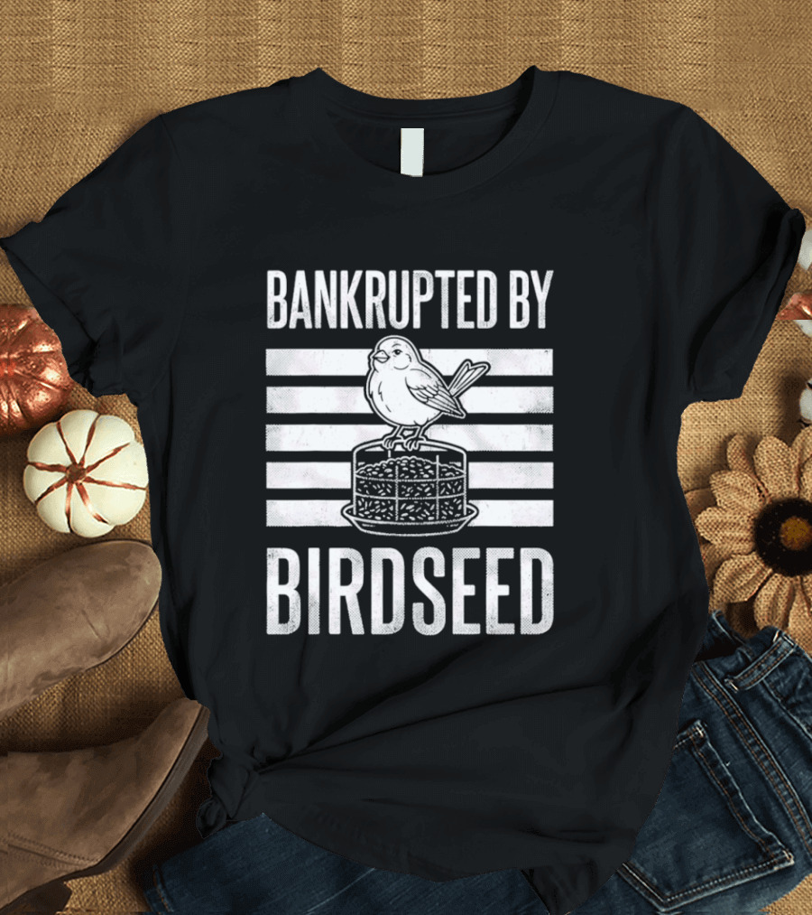 Bankrupted By Birdseed Funny Bird Ing Lover T-Shirt