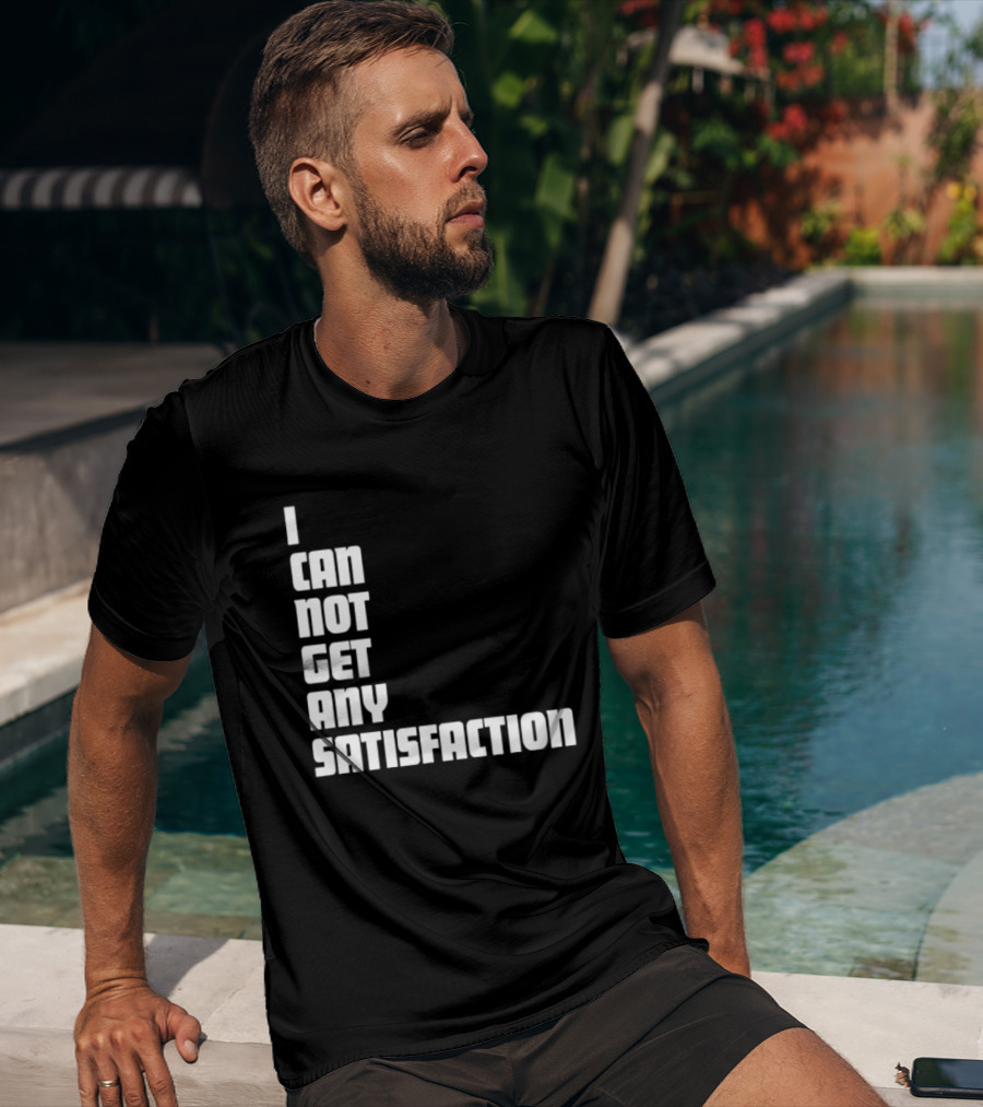 I Can Not Get Any Satisfaction T-Shirt
