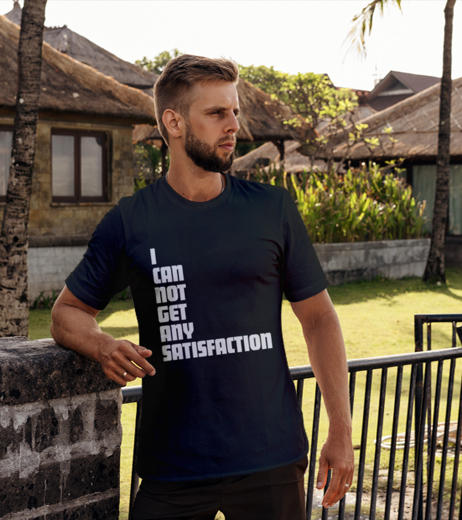 I Can Not Get Any Satisfaction T-Shirt