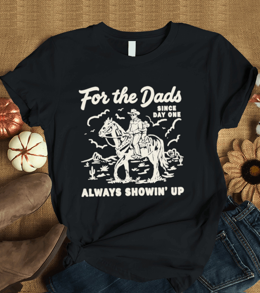 For The Dads Since Day One Always Showin Up Cowboy Riding Horse In Desert Scene T-Shirt