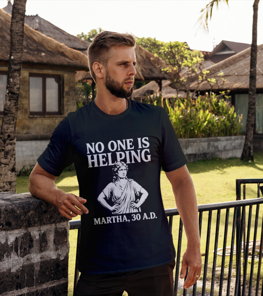 No One Is Helping Martha 30 AD Funny Historical Humor T-Shirt