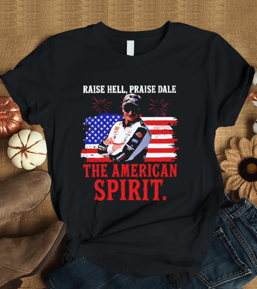 Raise Hell Praise Dale The American Spirit USA Racing 4th Of July T-Shirt